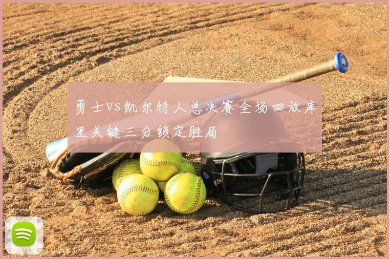 勇士vs凯尔特人总决赛全场回放库里关键三分锁定胜局