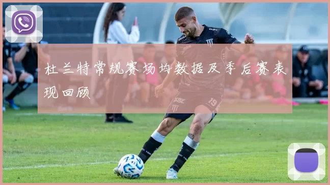 杜兰特常规赛场均数据及季后赛表现回顾