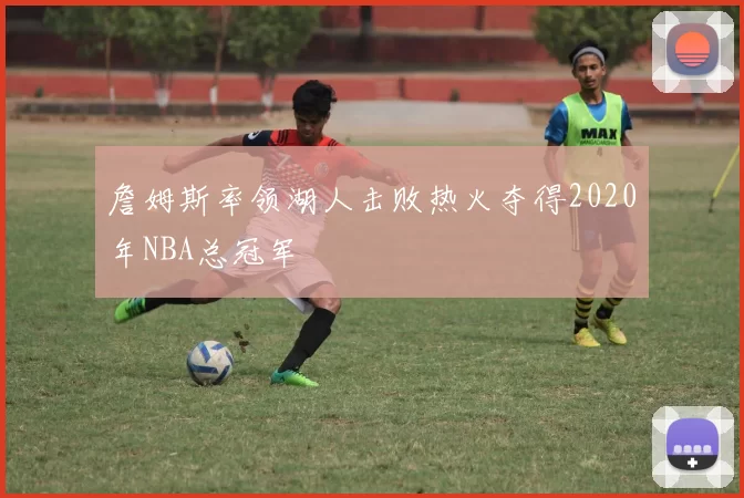 詹姆斯率领湖人击败热火夺得2020年NBA总冠军