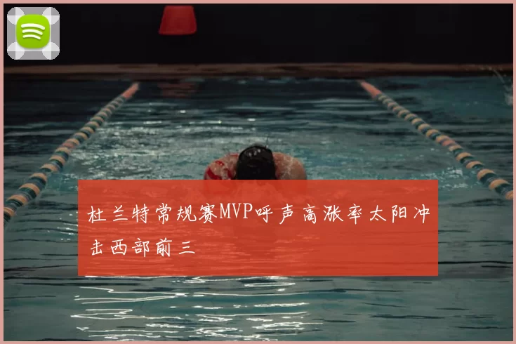 杜兰特常规赛MVP呼声高涨率太阳冲击西部前三