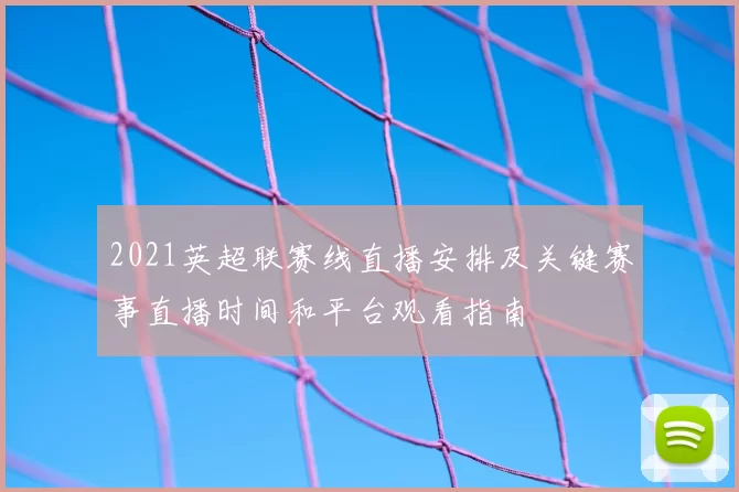 2021英超联赛线直播安排及关键赛事直播时间和平台观看指南