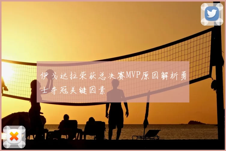 伊戈达拉荣获总决赛MVP原因解析勇士夺冠关键因素