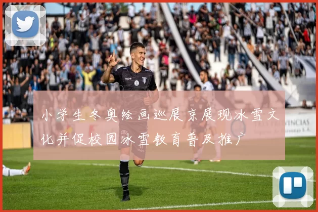 小学生冬奥绘画巡展京展现冰雪文化并促校园冰雪教育普及推广
