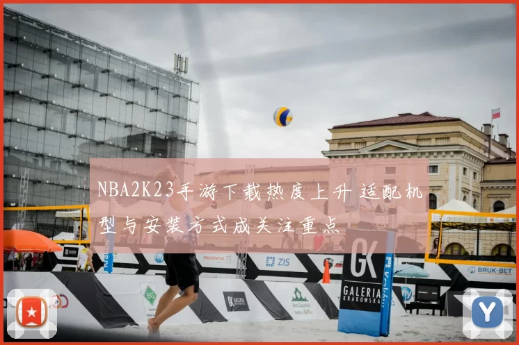 NBA2K23手游下载热度上升 适配机型与安装方式成关注重点